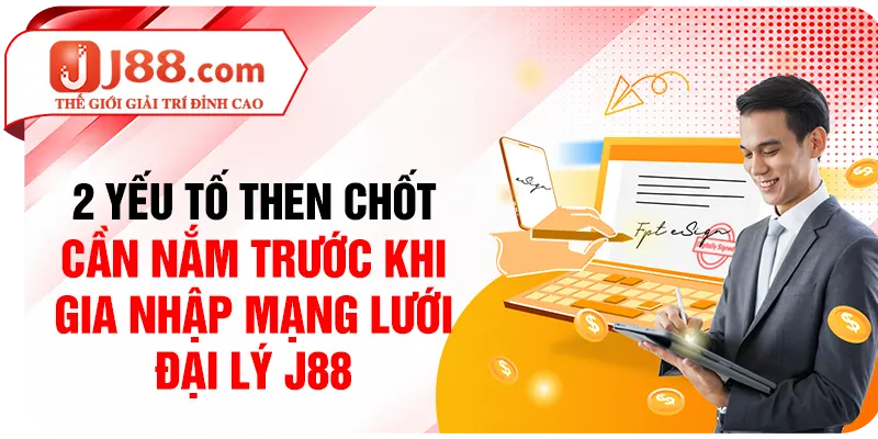 2 yếu tố then chốt cần nắm trước khi gia nhập mạng lưới đại lý J88