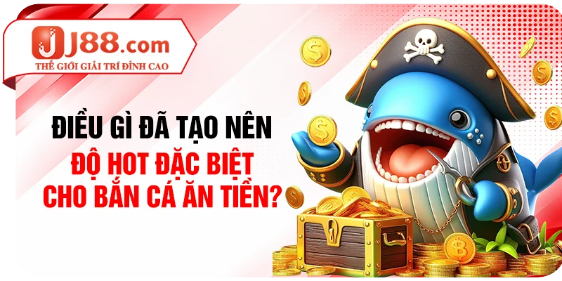 Điều gì đã tạo nên độ hot đặc biệt cho bắn cá ăn tiền?