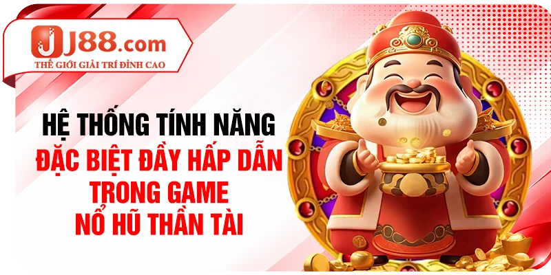 Hệ thống tính năng đặc biệt đầy hấp dẫn trong game nổ hũ Thần Tài