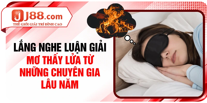 Lắng nghe luận giải mơ thấy lửa từ những chuyên gia lâu năm