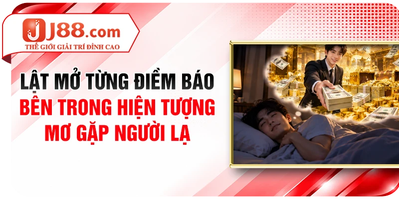 Lật mở từng điềm báo bên trong hiện tượng mơ gặp người lạ