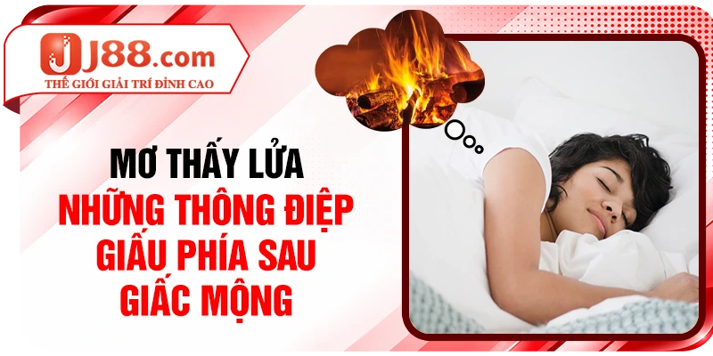 Mơ Thấy Lửa & Những Thông Điệp Giấu Phía Sau Giấc Mộng