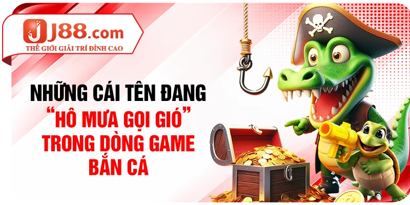 Những cái tên đang “hô mưa gọi gió” trong dòng game bắn cá